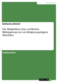 Die Möglichkeit eines weltlichen Bildungswegs im von Religion geprägten Mittelalter - Katharina Brömel - E-Book