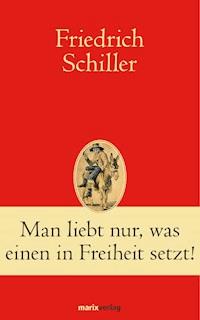 Man liebt nur, was einen in Freiheit setzt! - Friedrich Schiller - E-Book