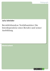 Berufsfeldanalyse Notfallsanitäter. Die Interdependenz eines Berufes und seiner Ausbildung - Julia Schröder - E-Book