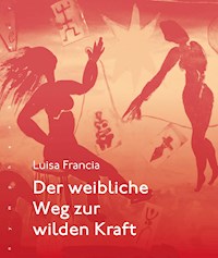 Der weibliche Weg zur wilden Kraft - Luisa Francia - E-Book