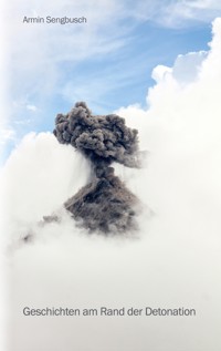 Geschichten am Rand der Detonation - Armin Sengbusch - E-Book