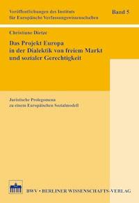 Das Projekt Europa in der Dialektik von freiem Markt und sozialer Gerechtigkeit - Christiane Dietze - E-Book