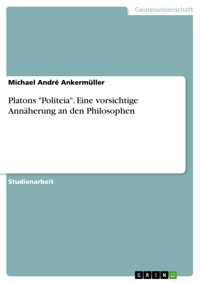 Platons "Politeia". Eine vorsichtige Annäherung an den Philosophen - Michael André  Ankermüller - E-Book