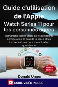 Guide d'utilisation de l'Apple Watch Series 11 pour les personnes âgées - Donald Unger - E-Book