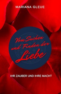 Vom Suchen und Finden der Liebe: ihr Zauber und ihre Macht - Mariana Gleue - E-Book