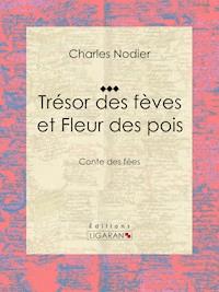 Trésor des fèves et Fleur des pois - Charles Nodier - E-Book