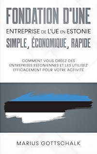Fondation d'une entreprise de l'UE en Estonie: simple, économique, rapide - Marius Gottschalk - E-Book