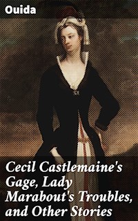 Cecil Castlemaine's Gage, Lady Marabout's Troubles, and Other Stories - Ouida - E-Book