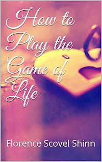 How to Play the Game of Life - Florence Scovel Shinn - E-Book