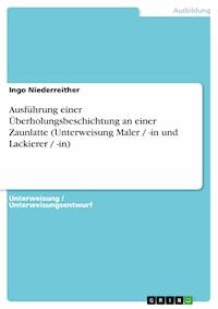 Ausführung einer Überholungsbeschichtung an einer Zaunlatte (Unterweisung Maler / -in und Lackierer / -in) - Ingo Niederreither - E-Book