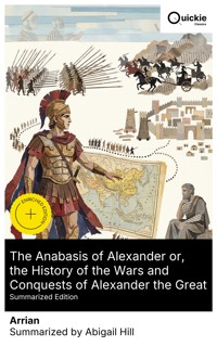 The Anabasis of Alexander or, the History of the Wars and Conquests of Alexander the Great (Summarized Edition) - Arrian - E-Book