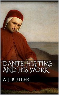 Dante: His Times and His Work - Arthur John Butler - E-Book
