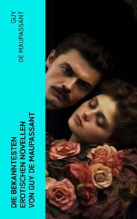 Die bekanntesten erotischen Novellen von Guy de Maupassant - Guy de Maupassant - E-Book