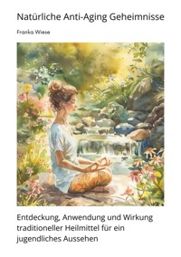 Natürliche Anti-Aging  Geheimnisse - Franka Wiese - E-Book