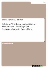 Politische Verfolgung und politische Versuche der Demontage der Strafverteidigung in Deutschland - Saskia-Veronique Steffen - E-Book