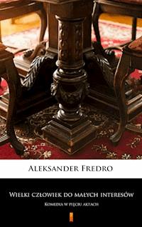 Wielki człowiek do małych interesów - Aleksander Fredro - E-Book