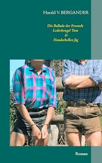 Die Ballade der Freunde Lederbengel Tom & Handschellen Jig - Harald V. Bergander - E-Book