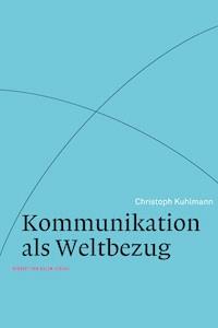 Kommunikation als Weltbezug - Christoph Kuhlmann - E-Book