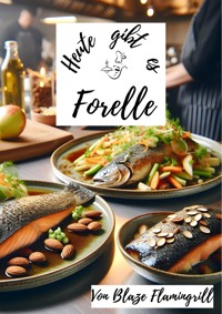 Heute gibt es - Forelle - Blaze Flamingrill - E-Book