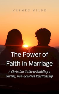 The Power of Faith in Marriage - Wilde Carmen - E-Book