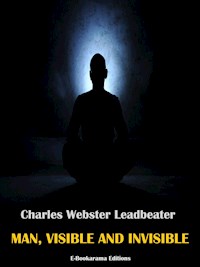 Man, Visible and Invisible - Charles Webster Leadbeater - E-Book