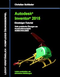 Autodesk Inventor 2015 - Einsteiger-Tutorial Hubschrauber - Christian Schlieder - E-Book