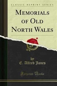 Memorials of Old North Wales - E. Alfred Jones - E-Book