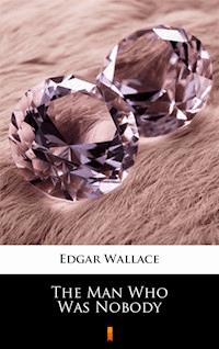 The Man Who Was Nobody - Edgar Wallace - E-Book