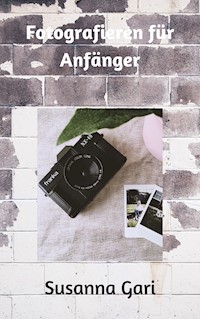 Fotografieren für Anfänger - Susanna Gari - E-Book
