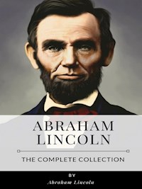 Abraham Lincoln - The Complete Collection - Abraham Lincoln - E-Book