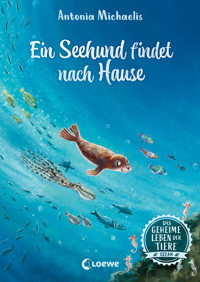 Das geheime Leben der Tiere (Ozean) - Ein Seehund findet nach Hause - Antonia Michaelis - E-Book