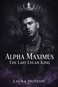Alpha Maximus The Last Lycan King - Laura Dutton - E-Book