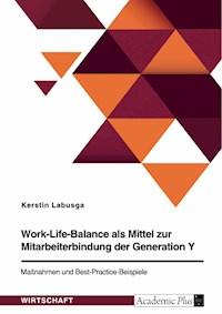 Work-Life-Balance als Mittel zur Mitarbeiterbindung der Generation Y. Maßnahmen und Best-Practice-Beispiele - Kerstin Labusga - E-Book