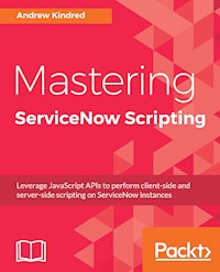 Mastering ServiceNow Scripting - Andrew Kindred - E-Book