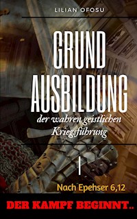 Grundausbildung der wahren geistlichen Kriegsführung I - Lilian Ofosu - E-Book