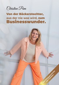 Von der Bäckerstochter,  aus der nie was wird,  zum Businesswunder. - Christine Pum - E-Book