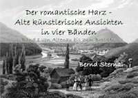 Der romantische Harz - Alte künstlerische Ansichten in vier Bänden - Bernd Sternal - E-Book