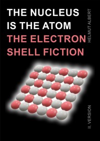 The nucleus ist the atom, the electron shell fiction - Helmut Albert - E-Book