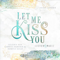 Let Me Kiss You - Let Me - Steven & Marie, Band 1 (ungekürzt) - Asuka Lionera - Hörbuch