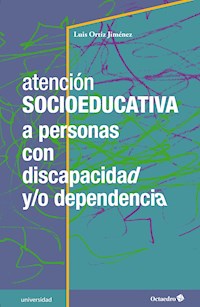 Atención socioeducativa a personas con discapacidad y/o dependencia - Luis Ortiz Jiménez - E-Book