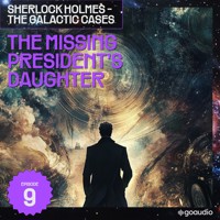 The Missing President's Daughter (Sherlock Holmes - The Galactic Cases, Episode 9) - Sir Arthur Conan Doyle - Hörbuch