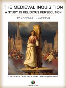 The Medieval Inquisition. A Study in Religious Persecution - Charles T. Gorham - E-Book