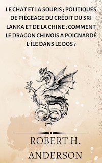 Le chat et la souris ; Politiques de piégeage du crédit du Sri Lanka et de la Chine : comment le dragon chinois a poignardé l'île dans le dos ? - Robert H. Anderson - E-Book