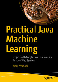 Practical Java Machine Learning - Mark Wickham - E-Book