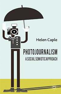 Photojournalism: A Social Semiotic Approach - H. Caple - E-Book