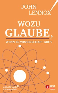 Wozu Glaube, wenn es Wissenschaft gibt? - John Lennox - E-Book