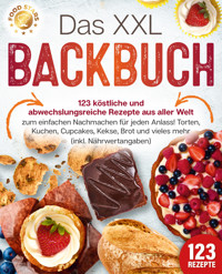 Das XXL Backbuch: 123 köstliche und abwechslungsreiche Rezepte aus aller Welt zum einfachen Nachmachen für jeden Anlass! Torten, Kuchen, Cupcakes, Kekse, Brot und vieles mehr (inkl. Nährwertangaben) - Food Stars - E-Book