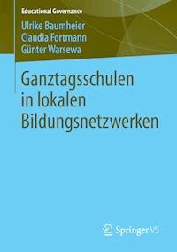 Ganztagsschulen in lokalen Bildungsnetzwerken - Ulrike Baumheier - E-Book