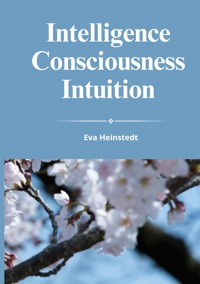 INTELLIGENCE CONSCIOUSNESS INTUITION - Eva Heinstedt - E-Book