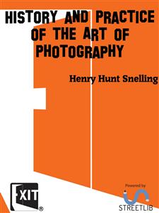 History and Practice of the Art of Photography - Henry Hunt Snelling - E-Book